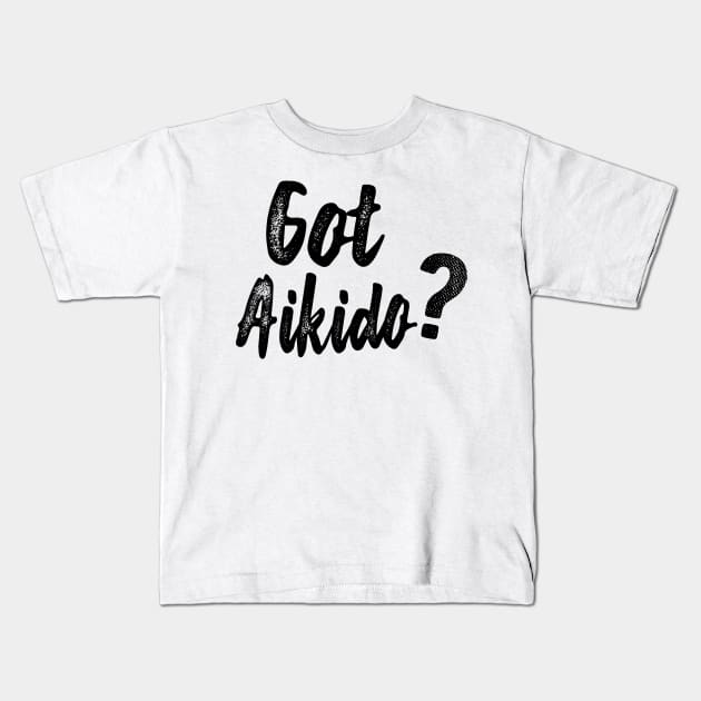 Aikido - Got Aikido? Kids T-Shirt by KC Happy Shop